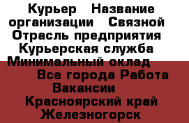 Курьер › Название организации ­ Связной › Отрасль предприятия ­ Курьерская служба › Минимальный оклад ­ 33 000 - Все города Работа » Вакансии   . Красноярский край,Железногорск г.